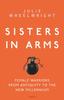 The Sisters In Arms : Female Warriors from Antiquity To the New Millennium Book