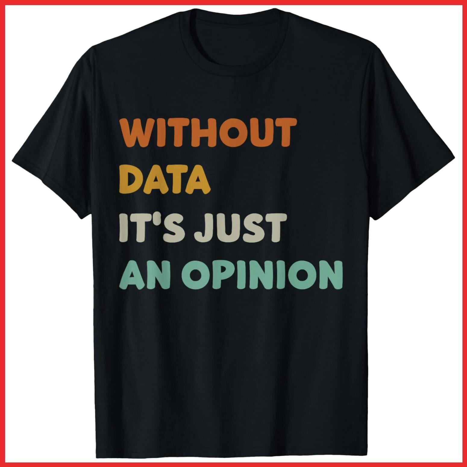 Without Data It s Just An Opinion Black Cotton T-Shirt S-5XL S