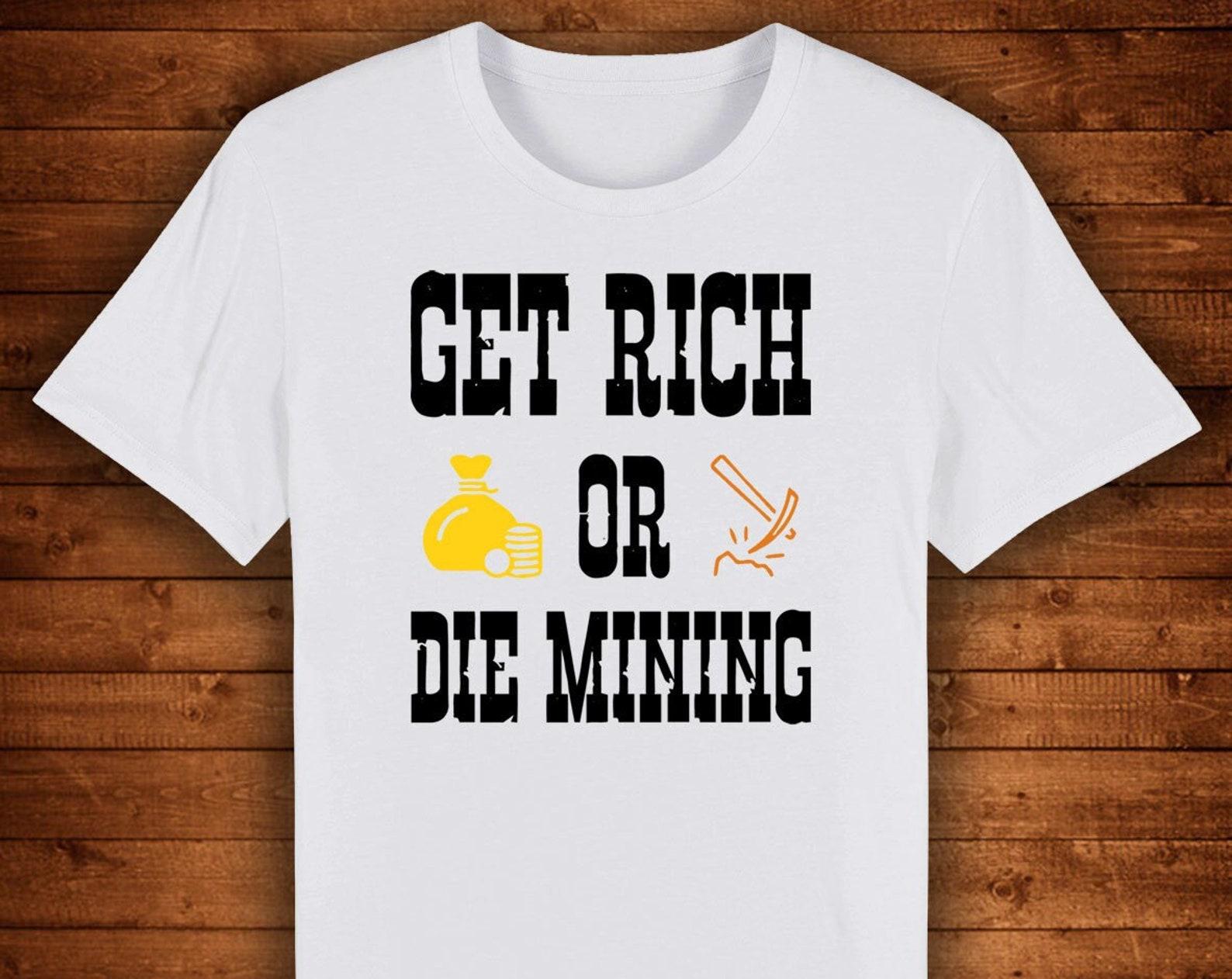 Get Rich Or Die Mining Funny Crypto Quote / T shirt Unique Design Street Wear Art Urban Graphic Tees Top S