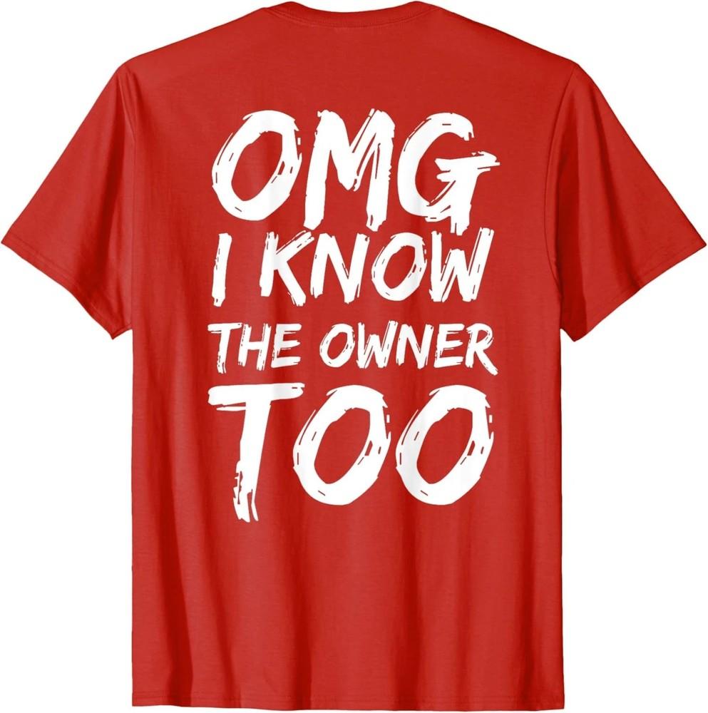 Omg I Know The Owner Too Cool Present Funny Friends Unisex  S-5XL Unisex T-Shirt XXXL