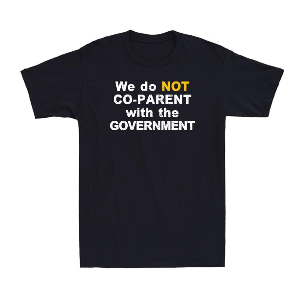 We Do NOT Co-Parent With The Government Funny Political Joke Men s Black T-Shirt XXL