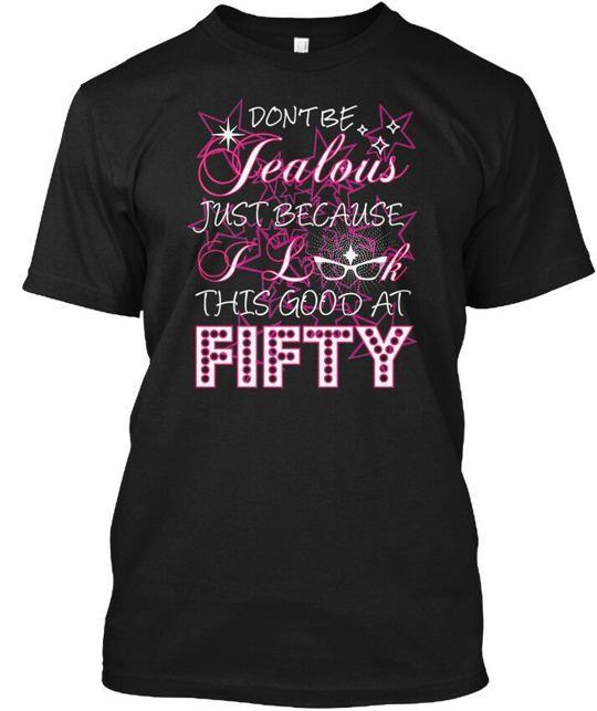 

Dont Be Jealous 50 Just Becau I Look T-Shirt Made in the USA Size S to 5XL XL