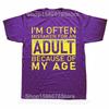 Im Often Mistaken for An Adult Because of My Age T Shirt Funny Phrase Geek Tops Casual 100 Cotton Soft Unisex Tshirts