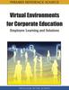 The Handbook of Research On Virtual Environments for Corporate Education : Employee Learning and Solutions Book