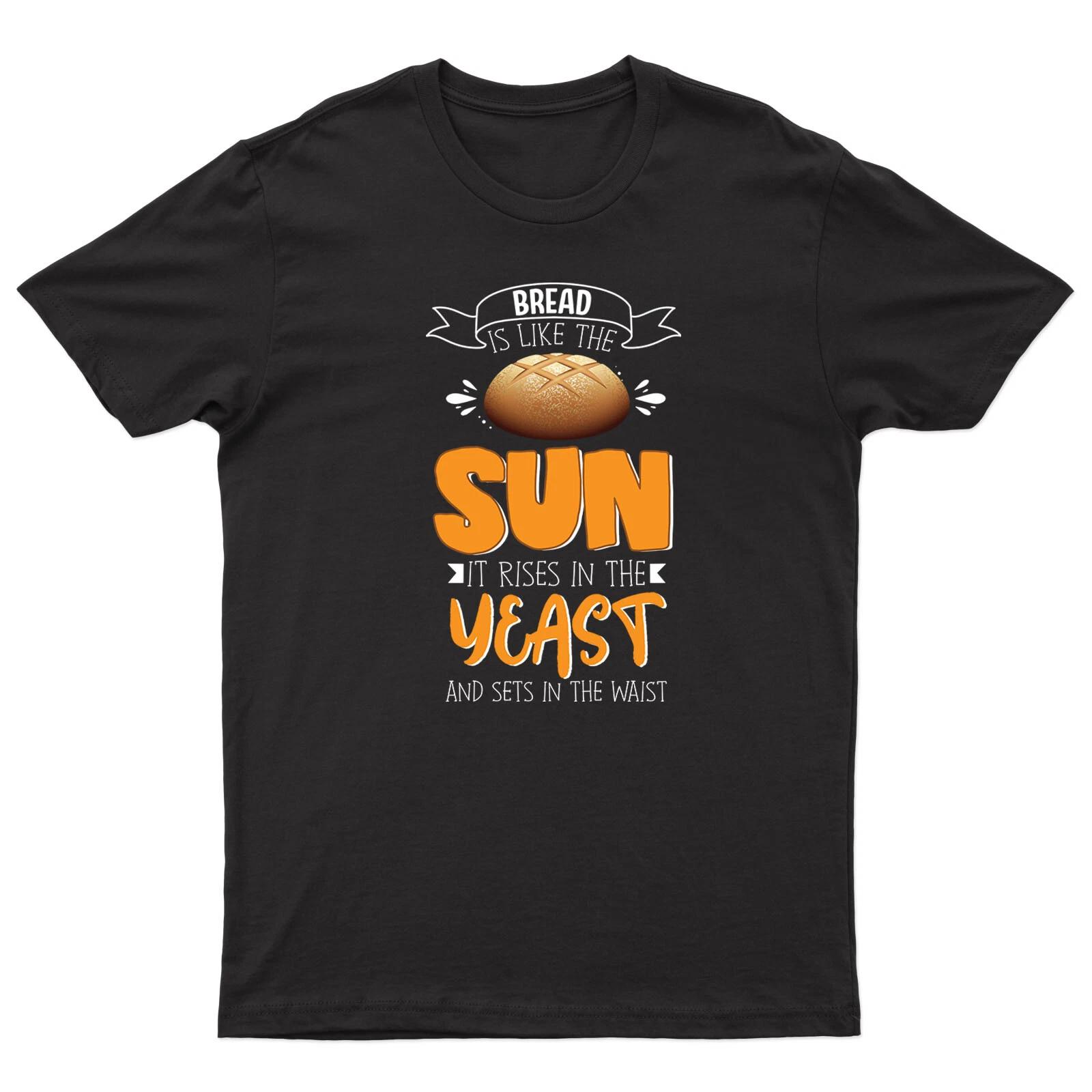 

Bread Is Like The Sun Mens T shirt It Rises In The Yeast And Sets Funny Tee Top L