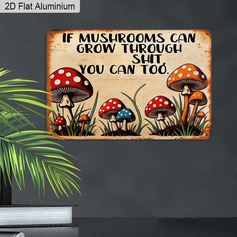 2D Flat 1pc Retro Mushroom Humor Vintage Aluminum Sign "If Mushrooms Can Grow Through Shit You Can Too" – Funny Gift for Plant Lovers Home Office