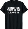 2 Zoll Take It Or Leave It T-Shirt Unisex T-Shirt Grafik-T-Shirt