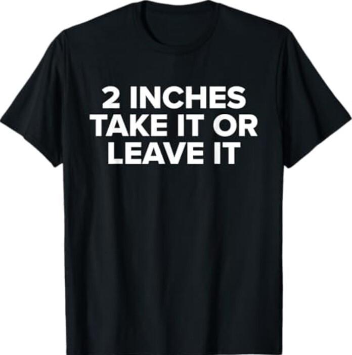 2 inches Take It Or Leave It T-Shirt Unisex T-Shirt S