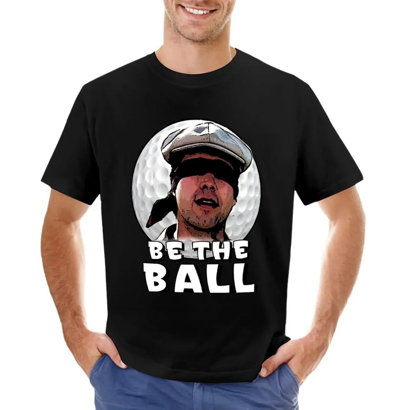 

Be the Ball caddyshack TShirt new edition customs design your own t shirts for men cotton 4XL