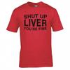 Funny Drinks Shut Up Liver Tshirt