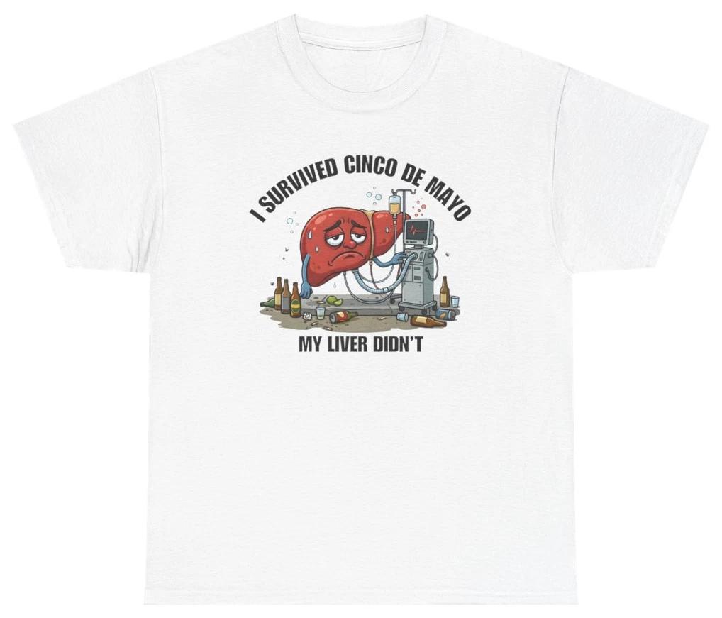 I Survived Cinco de Mayo My Liver Didn't Tee T Shirt Humor Tee