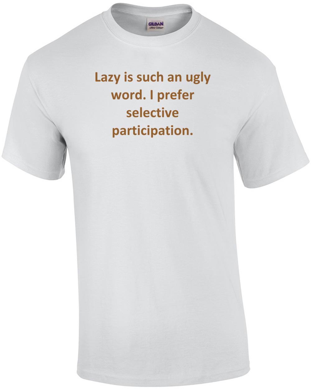 Lazy is such an ugly word. I prefer selective participation. Shirt Unisex T-Shirt S