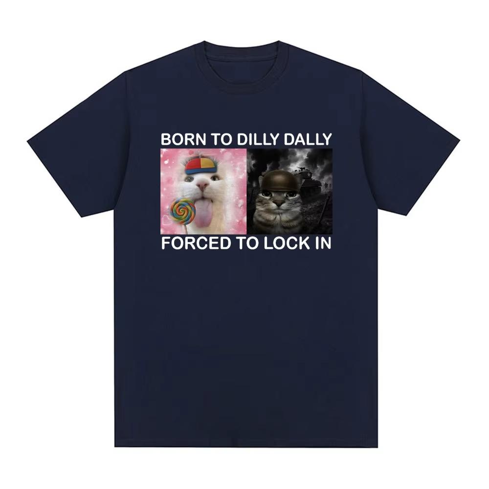 

Hot Sale Summer Tshirts Born To Dilly Dally Forced To Lock in Funny Cat Meme T Shirts Fashion Oversized Tees Cotton Harajuku Tee 4XL