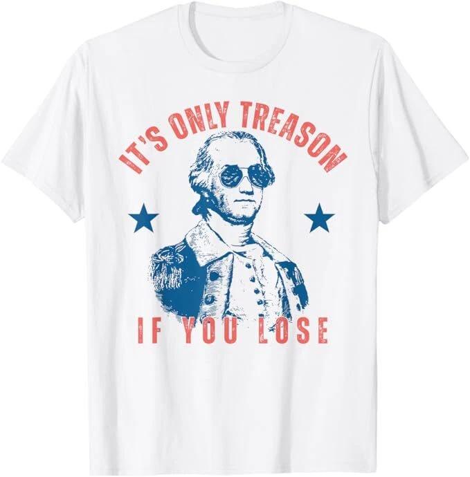 Its Only Treason If You Lose Washington American 4th Of July T-Shirt 3XL