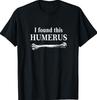 I Found This Humerus T-Shirt Tshirt Funny Bones Anatomy