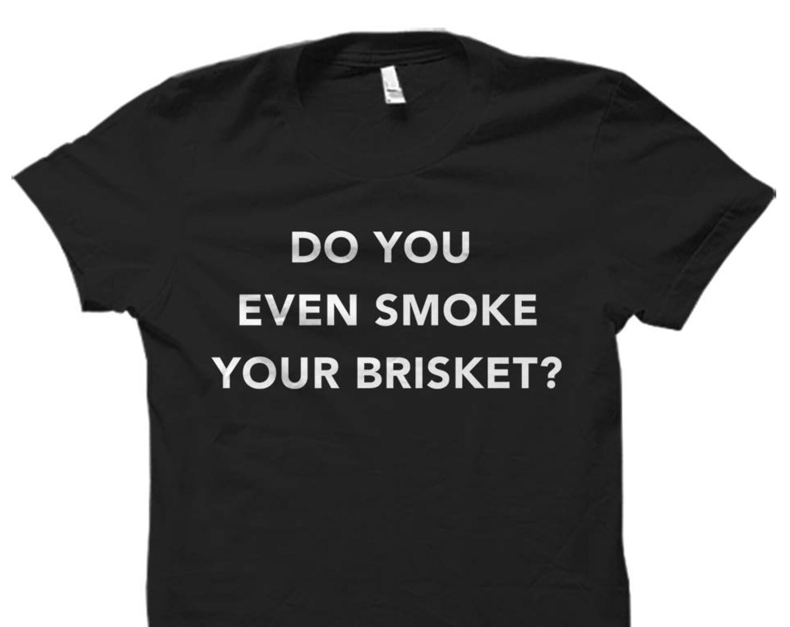 Funny BBQ Shirt. Do You Even Smoke Your Brisket. BBQ T-Shirts. Grilling Shirts. Grill Shirt. Barbecue Shirts. bbq gifts. gift for bbq #OS555 XL