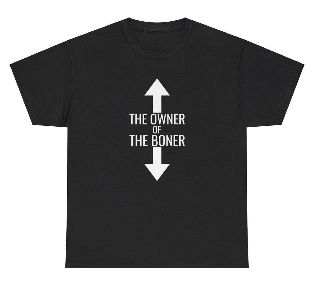 The Owner Of The Boner T Shirt Funny Inappropriate Adult Humor Dick Joke Tee S