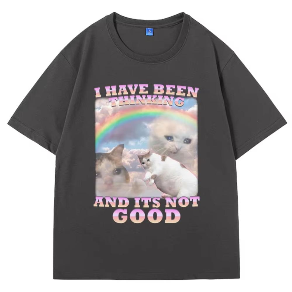 I Have Been Thinking and Its Not Good Funny Cat Meme Printed T Shirt for Men Woman Cotton Loose Short Sleeve T-shirts Male Gift