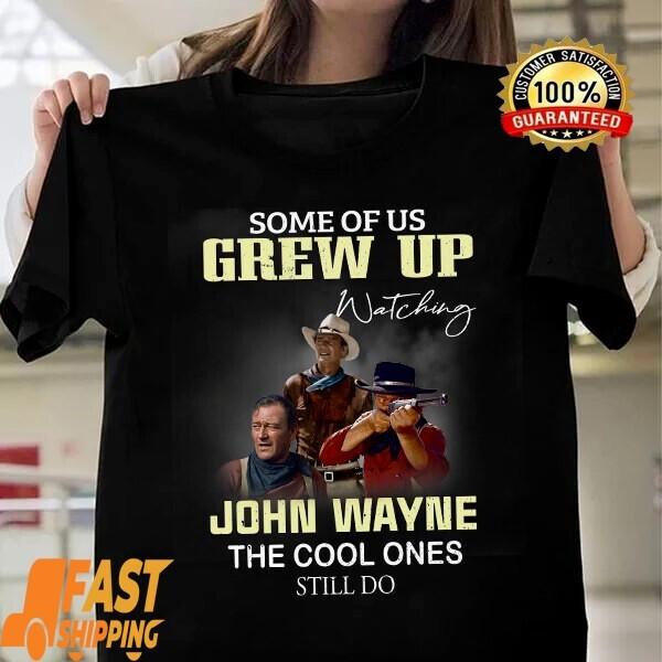 

Some Of Us Grew Up Watching John Wayne T Shirt Gift Men Women Tee TT276 Unisex T-Shirt XXXXL