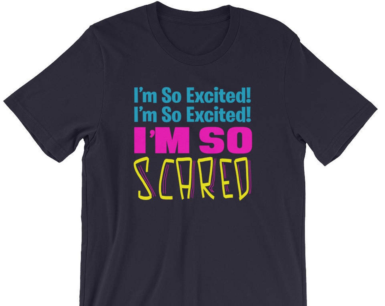 I m So Excited! I m So Excited! I m So Scared - Unisex T-Shirt M