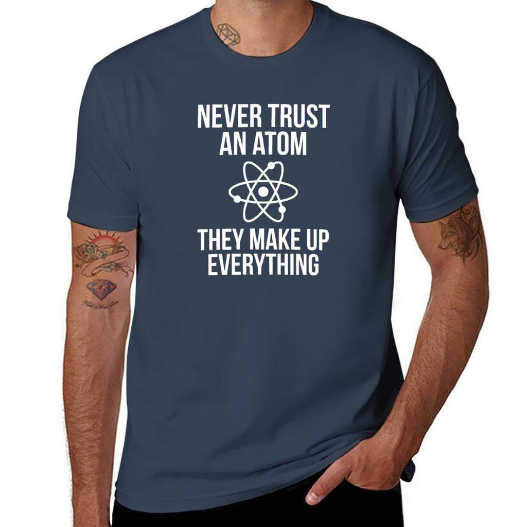 Never Trust An Atom T-Shirt Man T Shirts for Men T Shirts Designer T Shirts Cotton 100% T-Shirt