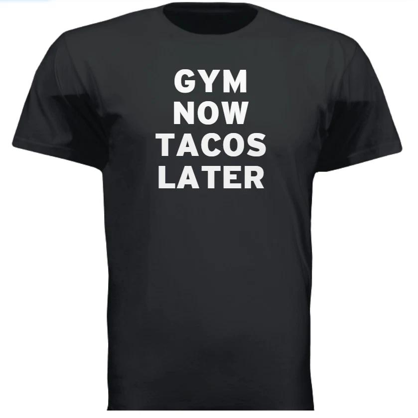 GYM NOW TACOS LATER S to 2XL Gift Funny workout tee tshirt XXXXL