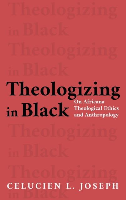 The Theologizing In Black : On Africana Theological Ethics and Anthropology Book