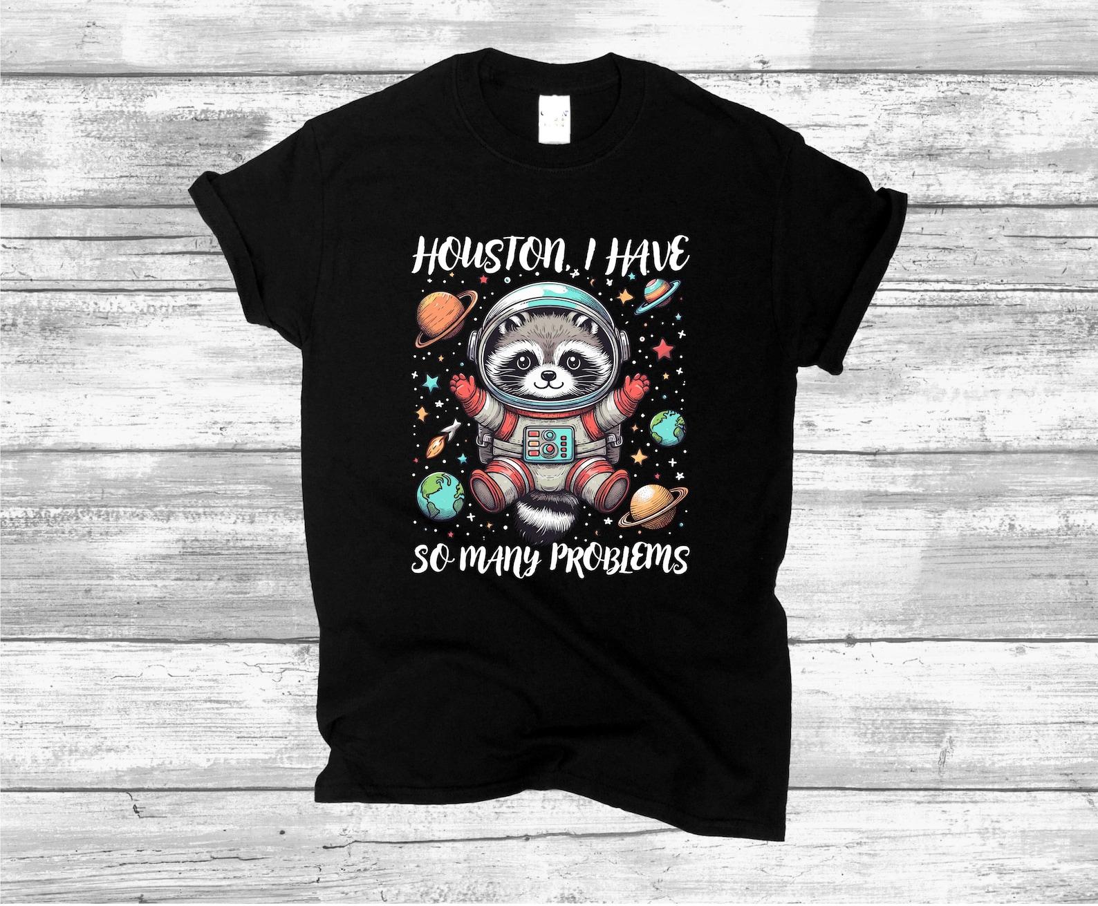 Sarcastic Humor Houston I Have So Many Problems, Raccoon Astronaut Appolo 13 Inspired Tee XL