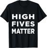 High Fives Matter Funny Hello Gift Cool Saying Tshirt T-Shirt