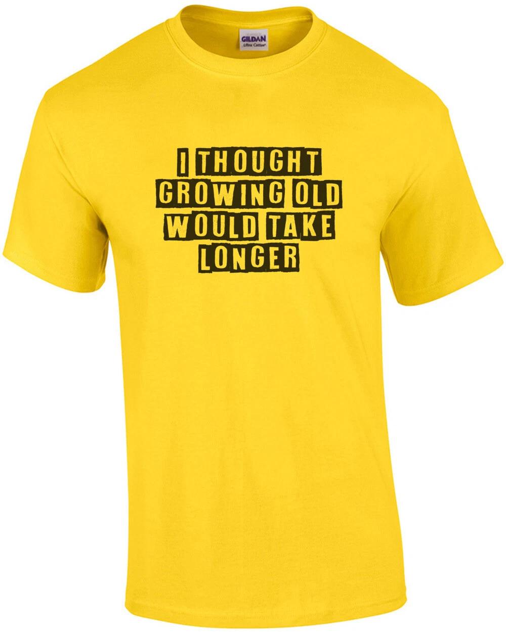 I thought growing old would take longer - funny t-shirt XL