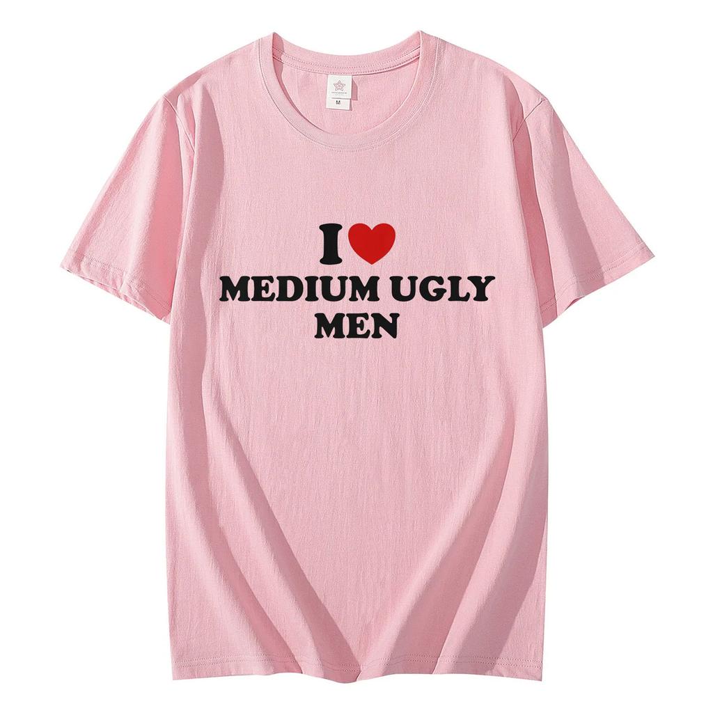 I Love Medium Ugly Men Funny Meme Tshirt High Quality Fashion Oversized Tshirts Men Women Casual Cotton Short Sleeve T Shirt