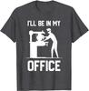 I'll Be In My Office - Funny Woodworking Gift T-Shirt Cotton Customized Tops & Tees Plain Male Top T-shirts Funny
