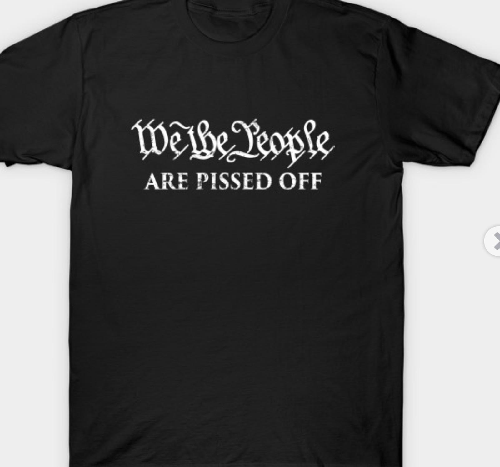 WE THE PEOPLE are pissed OFF! Constitution rights USA America American t shirt S