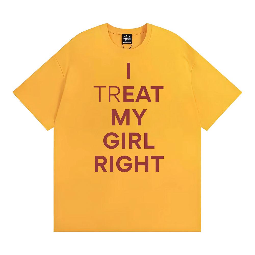 Funny I Treat My Girl Right Unisex Graphic T Shirts Men Women Hip Hop Streetwear T-shirt Casual Cotton Short Sleeve T Shirt Tops