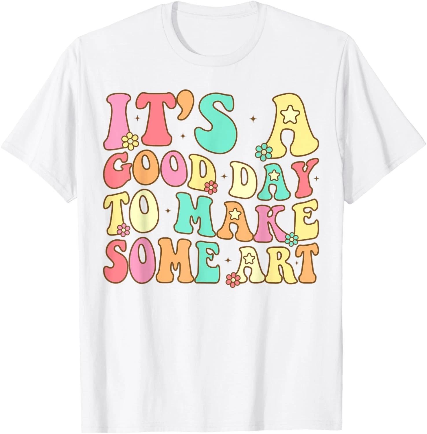 It_s A Good Day To Make Some Art Artist Art Teacher T-Shirt 4XL