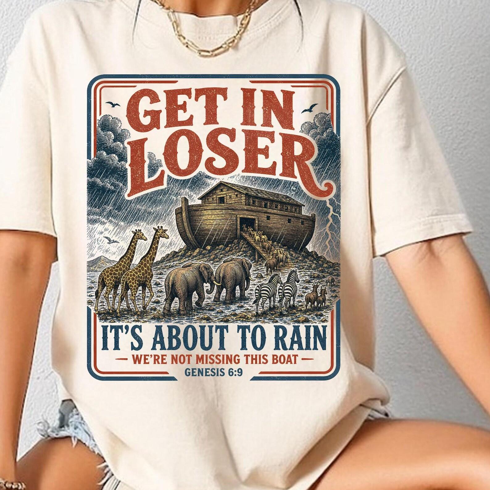 Get In Loser It s About To Rain Shirt, Noah Ark Bible Tee, Faith Based Graphic, Bible Verse Christian. Bible Verse Genesis 6:9 Shirt M