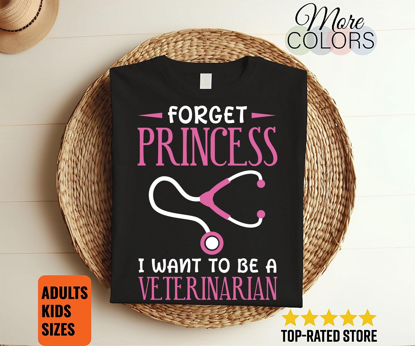 Forget Princess I Want To Be Veterinarian Veterinary T-Shirt, Animals Lover Present, Future Vet Tech Gift, Doctor Veterinarians Practitioner 150