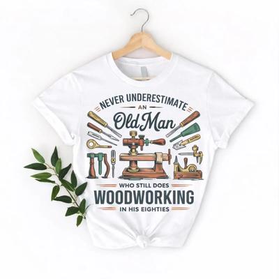 Never Underestimate An Old Unisex Woodworking In His Eighties T Shirt Funny Carpenter Grandpa Hobby Craftsunisex Vintage