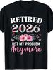 Retired 2026 Not My Problem Anymore Floral Unisex Retirement TShirt1 Retro Casual Crew Neck Printed T-Shirt