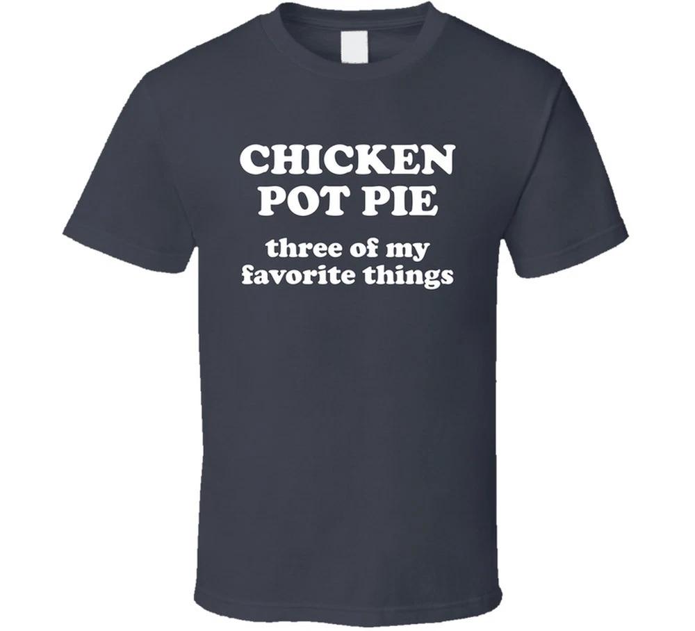 Chicken Pot Pie Three Of My Favorite Things Funny T Shirt S