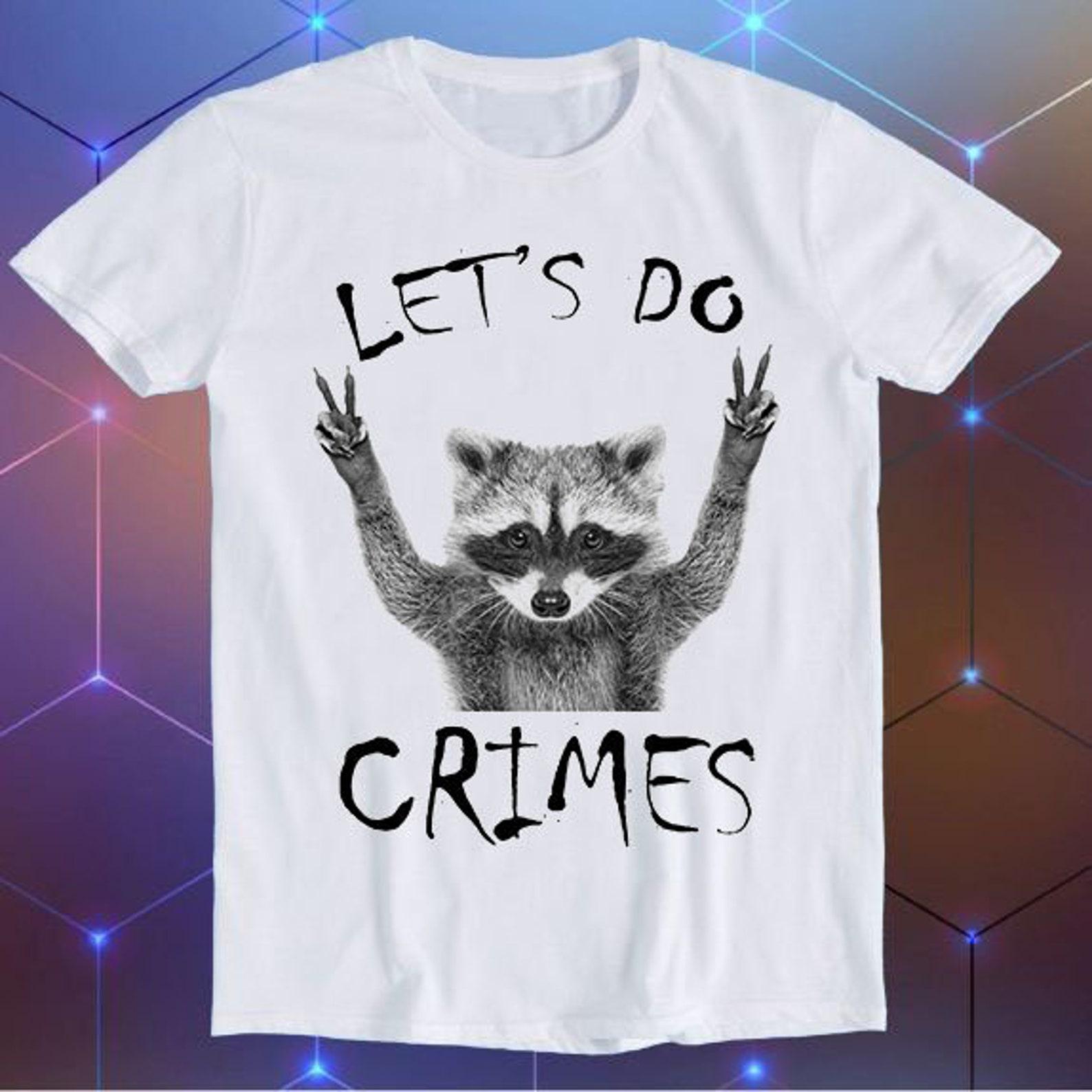 Raccoon Let s Do Crime Joke Cute Animal Tee Meme Movie Music Cool Funny Gift T-Shirt E1159 S