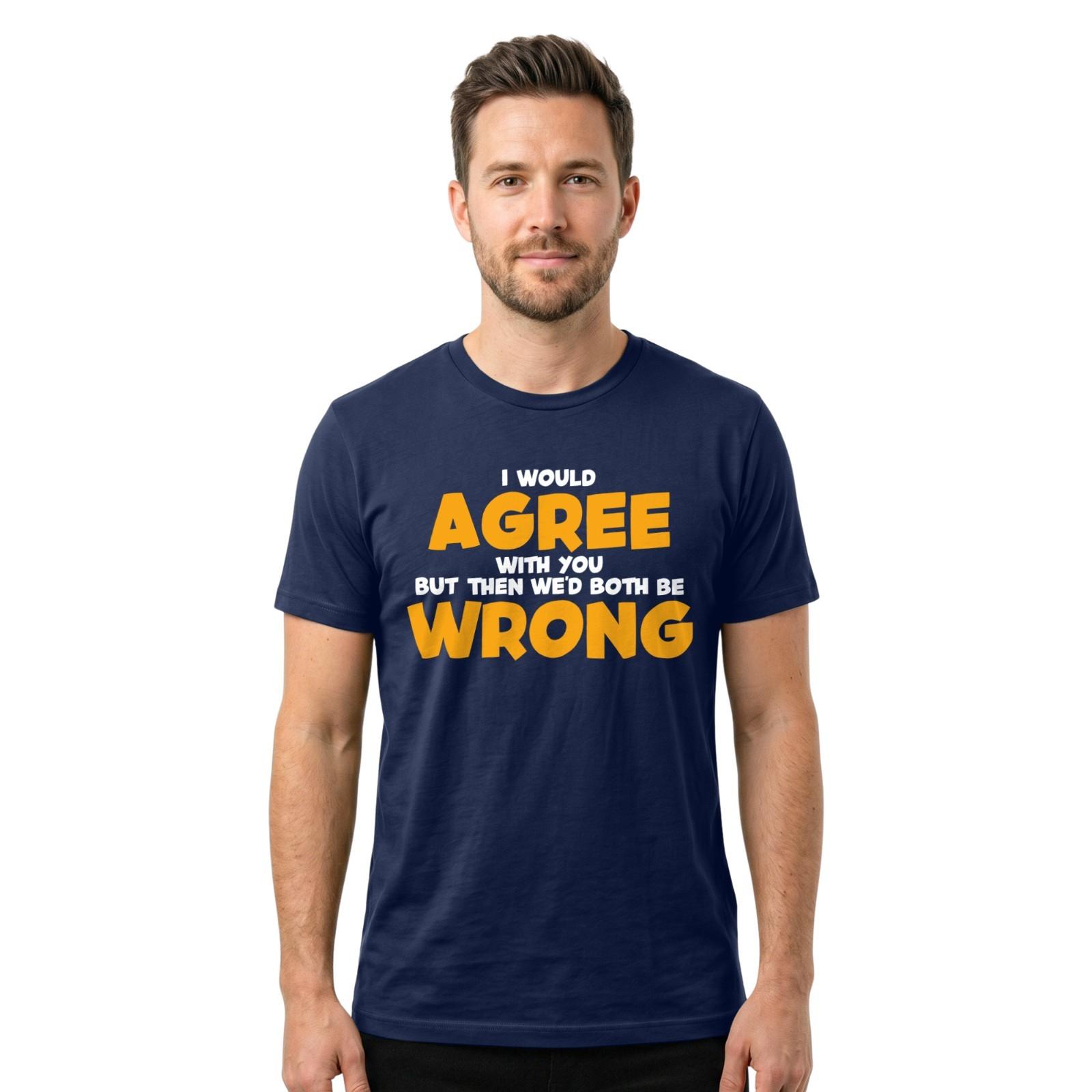 Sarcastic I Would Agree With You T-shirt | Funny Rude Sarcasm Humor Novelty Tee S разноцветный