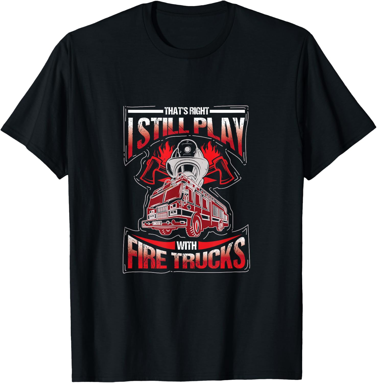 I m still playing with fire trucks. Fun T-Shirt Unisex T-Shirt XL