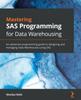 The Mastering SAS Programming for Data Warehousing : An Advanced Programming Guide To Designing and Managing Data Warehouses Using SAS Book