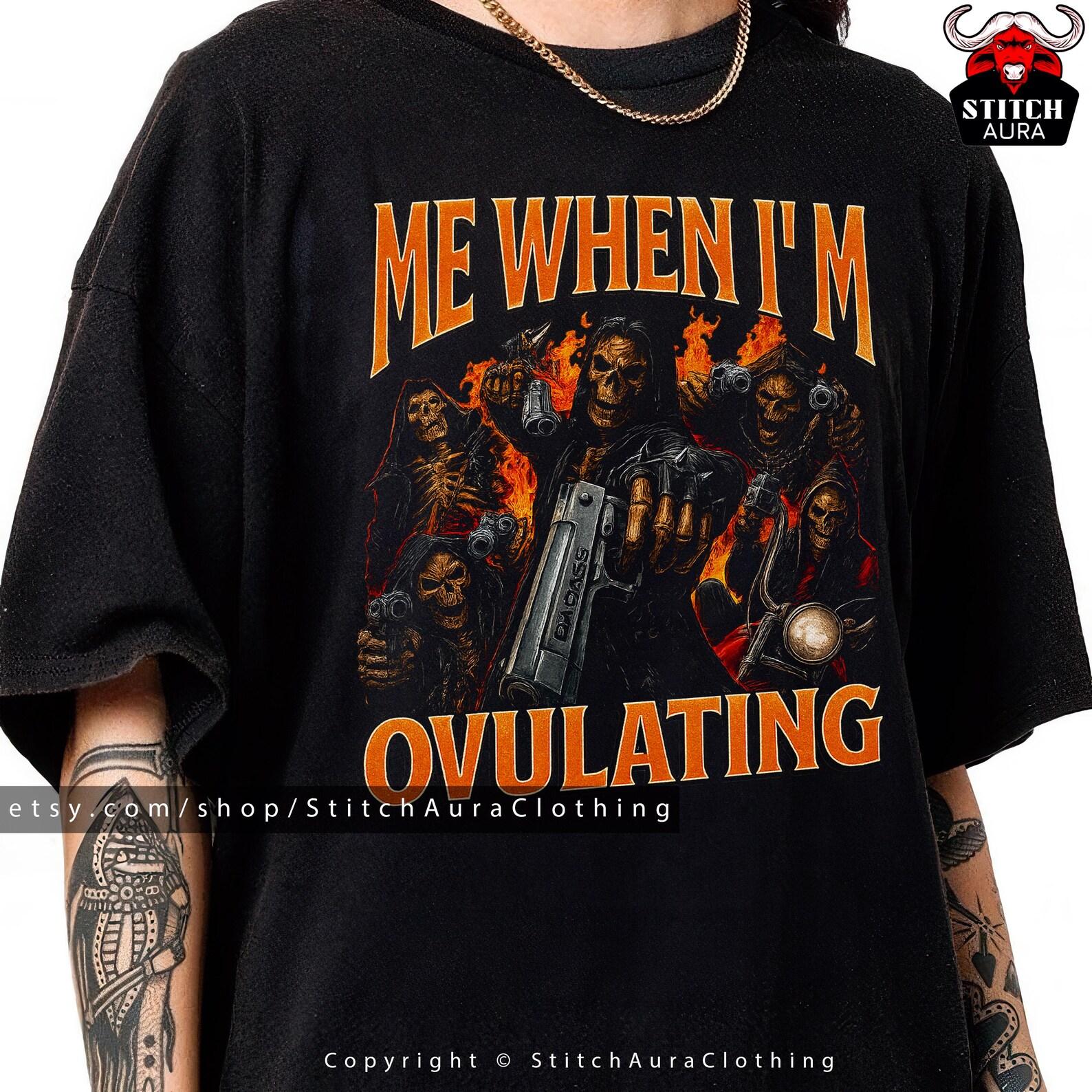 Me When I m Ovulating Funny Meme Bootleg Tshirt Gift For Man,Offensive Graphic Shirt,Hard Skeleton Tee,Badass Skeleton Cringe,Unhinged Hat XL