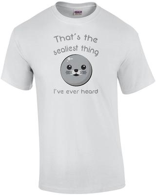That's the Sealiest Thing I've Ever Heard - Funny Pun T-shirt