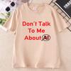 Dont Talk To Me About AI T Shirt Funny Introvert Humor T-shirt Cotton Man Woman Printing Tshirt Unisex O-neck Short Sleeve Tees