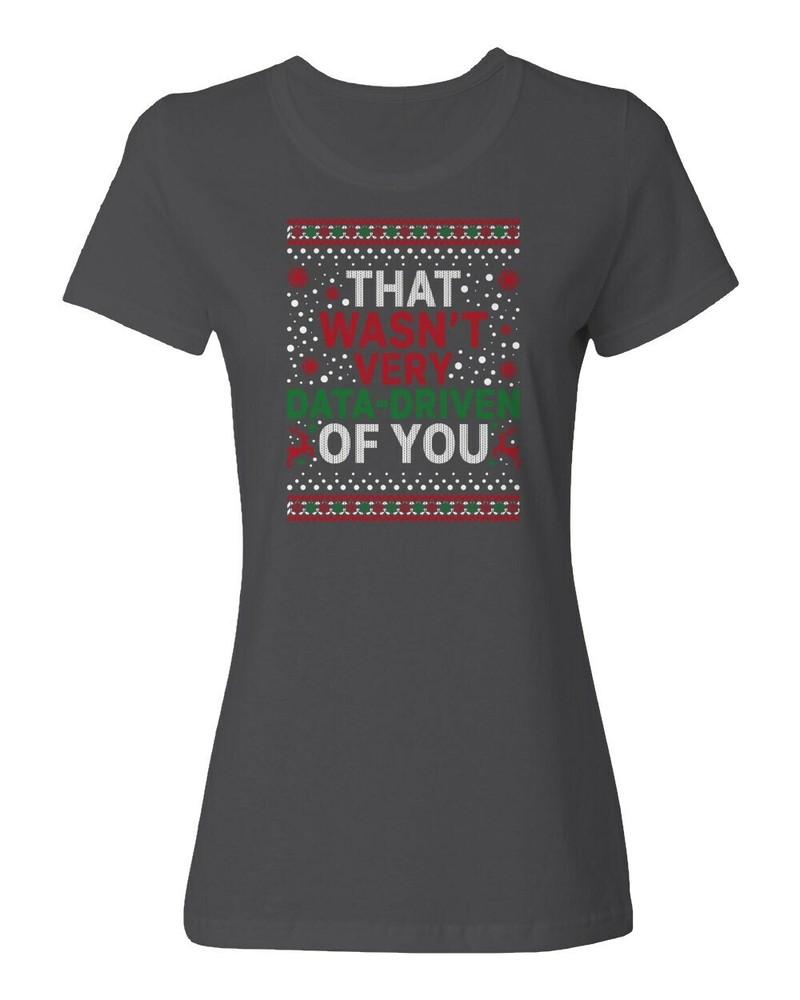 That Wasnt Very Data-Driven Of You Ugly Christmas Ladies  Crewneck T-Shirt Unisex T-Shirt XXXL
