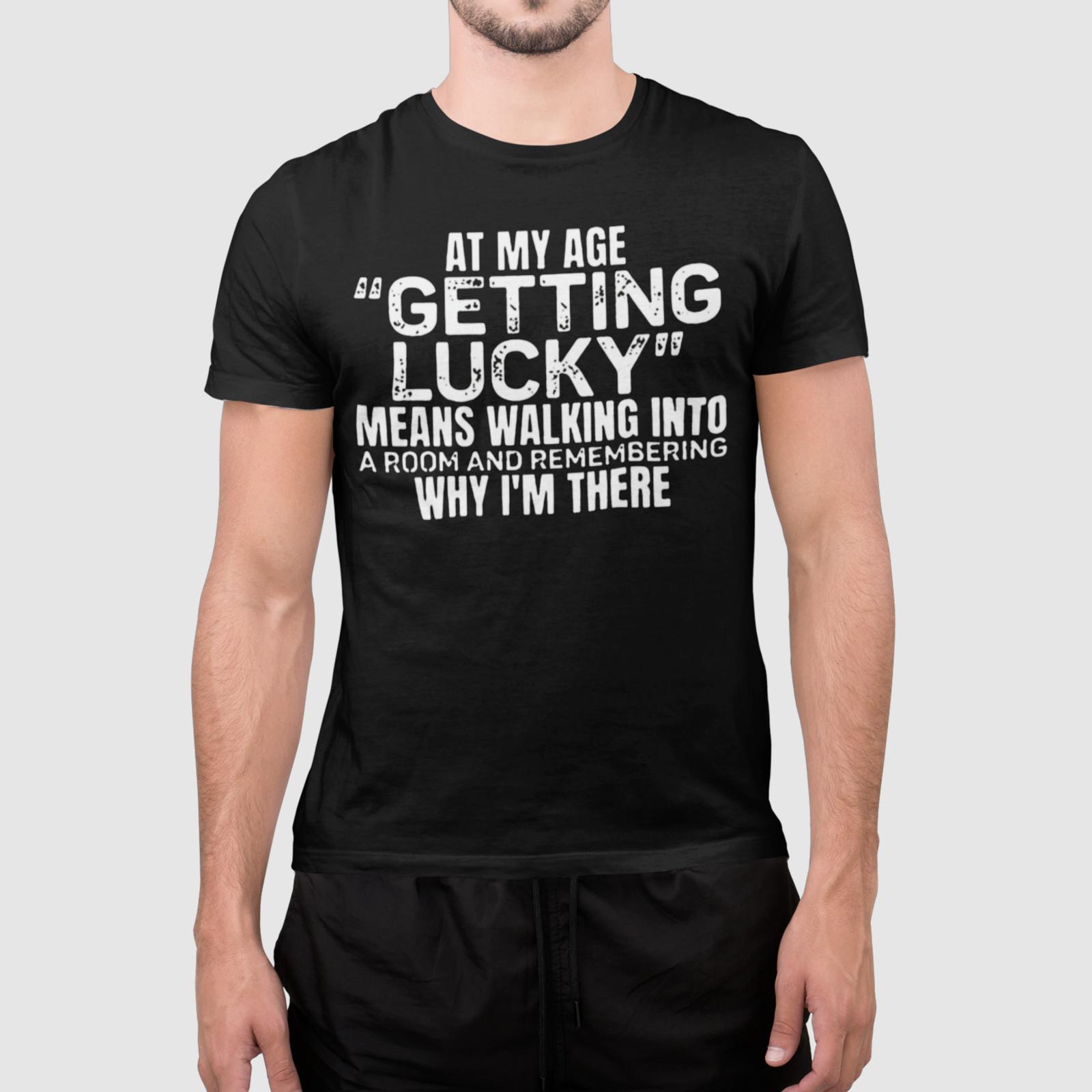 At My Age Getting Lucky Shirt Funny Aging Quote Unisex Gift L