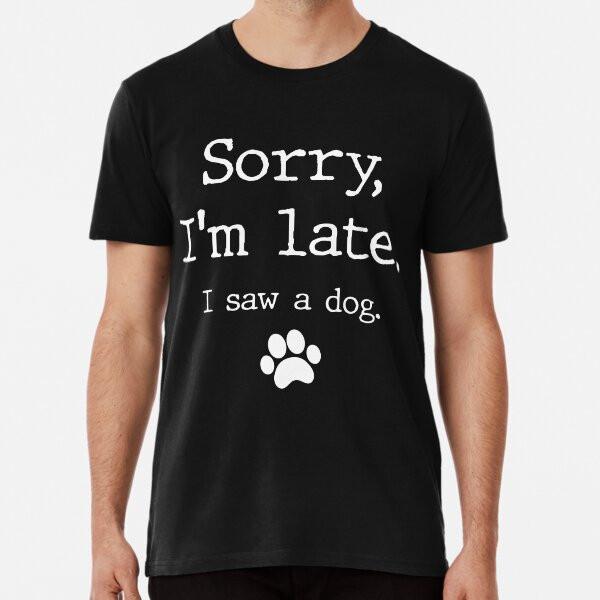 

Funny Dog Lover Gift, Sorry I m Late I Saw A S to 5XL Made in the AU/USA T-Shirt 3XL